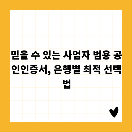 믿을 수 있는 사업자 범용 공인인증서, 은행별 최적 선택법