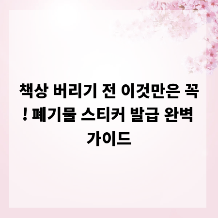 책상 버리기 전 이것만은 꼭! 폐기물 스티커 발급 완벽 가이드