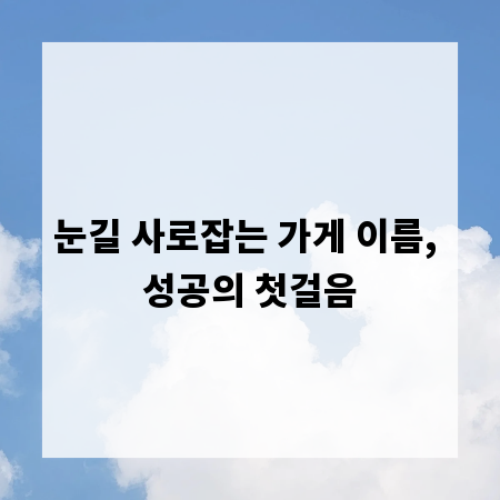 눈길 사로잡는 가게 이름, 성공의 첫걸음