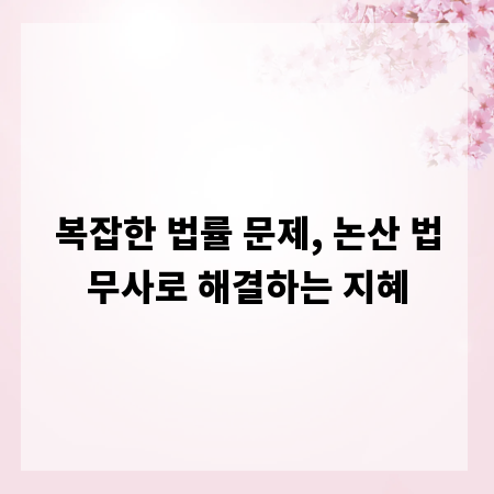 복잡한 법률 문제, 논산 법무사로 해결하는 지혜