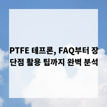 PTFE 테프론, FAQ부터 장단점 활용 팁까지 완벽 분석