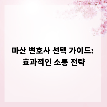 마산 변호사 선택 가이드: 효과적인 소통 전략