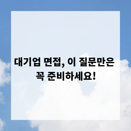 대기업 면접, 이 질문만은 꼭 준비하세요!