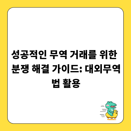 성공적인 무역 거래를 위한 분쟁 해결 가이드: 대외무역법 활용