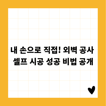 내 손으로 직접! 외벽 공사 셀프 시공 성공 비법 공개