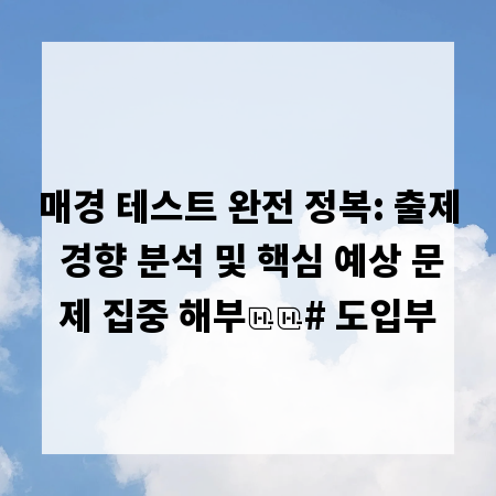 매경 테스트 완전 정복: 출제 경향 분석 및 핵심 예상 문제 집중 해부
# 도입부
