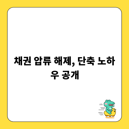 채권 압류 해제, 단축 노하우 공개