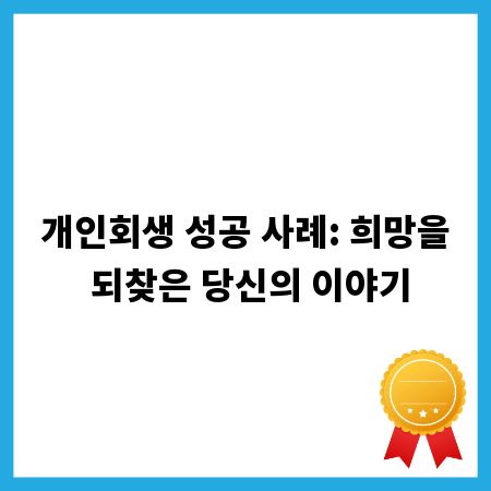 개인회생 성공 사례: 희망을 되찾은 당신의 이야기