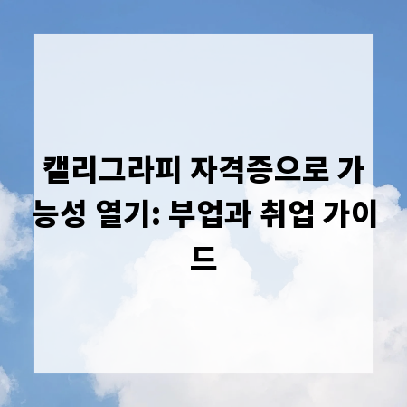 캘리그라피 자격증으로 가능성 열기: 부업과 취업 가이드