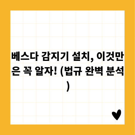 베스다 감지기 설치, 이것만은 꼭 알자! (법규 완벽 분석)