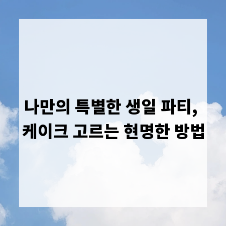나만의 특별한 생일 파티, 케이크 고르는 현명한 방법