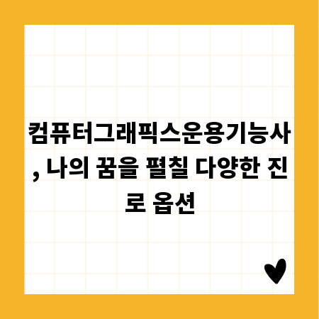 컴퓨터그래픽스운용기능사, 나의 꿈을 펼칠 다양한 진로 옵션