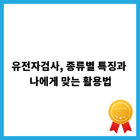 유전자검사, 종류별 특징과 나에게 맞는 활용법