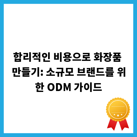 합리적인 비용으로 화장품 만들기: 소규모 브랜드를 위한 ODM 가이드