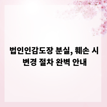 법인인감도장 분실, 훼손 시 변경 절차 완벽 안내