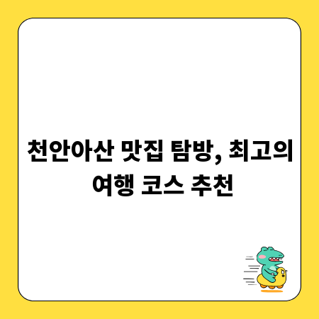 천안아산 맛집 탐방, 최고의 여행 코스 추천