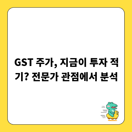 GST 주가, 지금이 투자 적기? 전문가 관점에서 분석