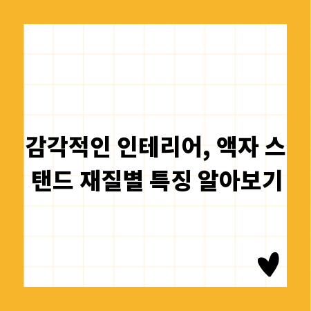 감각적인 인테리어, 액자 스탠드 재질별 특징 알아보기