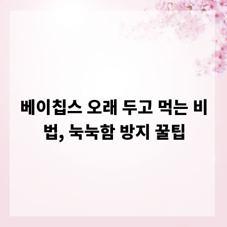베이칩스 오래 두고 먹는 비법, 눅눅함 방지 꿀팁
