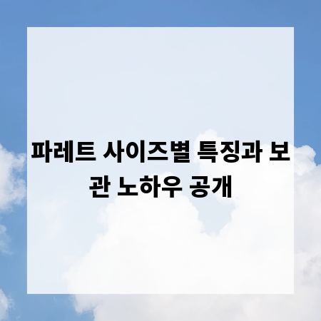 파레트 사이즈별 특징과 보관 노하우 공개