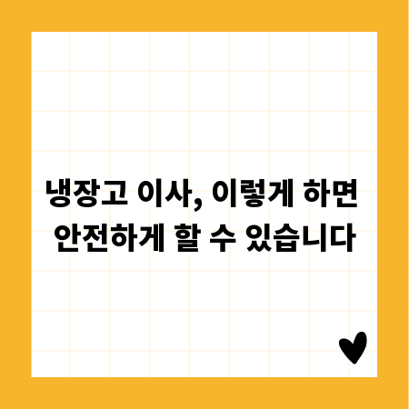 냉장고 이사, 이렇게 하면 안전하게 할 수 있습니다