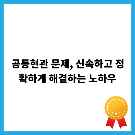 공동현관 문제, 신속하고 정확하게 해결하는 노하우