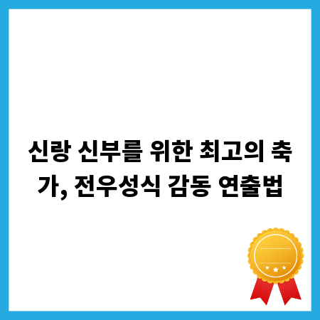 신랑 신부를 위한 최고의 축가, 전우성식 감동 연출법