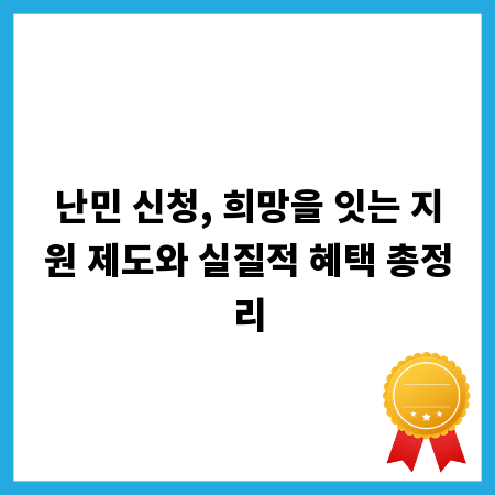 난민 신청, 희망을 잇는 지원 제도와 실질적 혜택 총정리