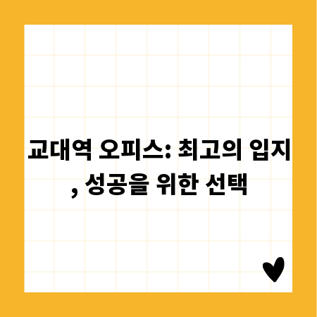 교대역 오피스: 최고의 입지, 성공을 위한 선택