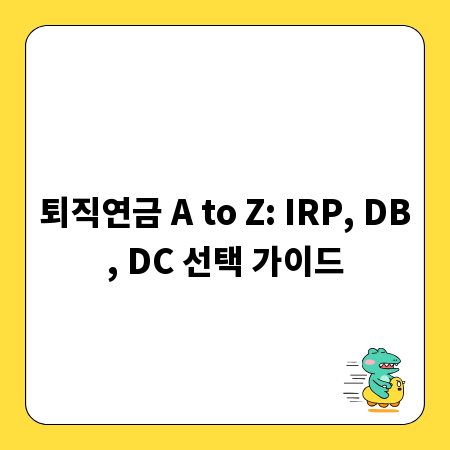 퇴직연금 A to Z: IRP, DB, DC 선택 가이드