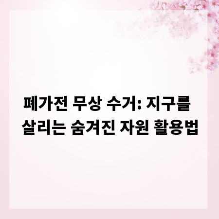 폐가전 무상 수거: 지구를 살리는 숨겨진 자원 활용법