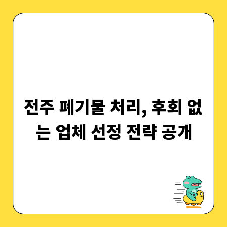 전주 폐기물 처리, 후회 없는 업체 선정 전략 공개