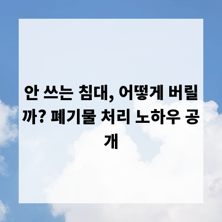 안 쓰는 침대, 어떻게 버릴까? 폐기물 처리 노하우 공개
