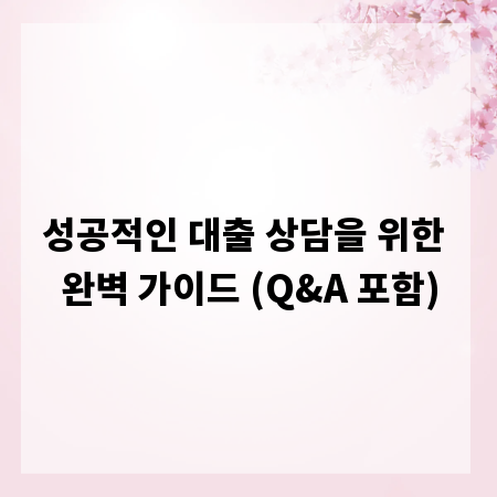 성공적인 대출 상담을 위한 완벽 가이드 (Q&A 포함)