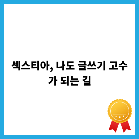섹스티아, 나도 글쓰기 고수가 되는 길