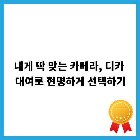 내게 딱 맞는 카메라, 디카 대여로 현명하게 선택하기