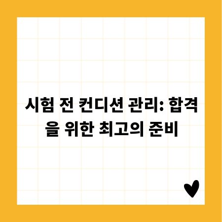 시험 전 컨디션 관리: 합격을 위한 최고의 준비