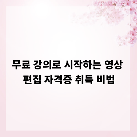 무료 강의로 시작하는 영상 편집 자격증 취득 비법