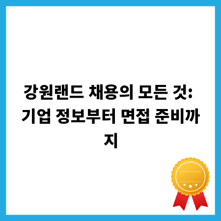 강원랜드 채용의 모든 것: 기업 정보부터 면접 준비까지