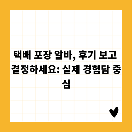 택배 포장 알바, 후기 보고 결정하세요: 실제 경험담 중심