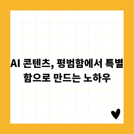 AI 콘텐츠, 평범함에서 특별함으로 만드는 노하우