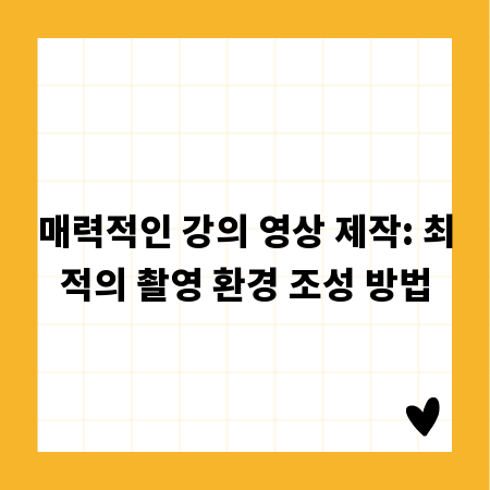 매력적인 강의 영상 제작: 최적의 촬영 환경 조성 방법