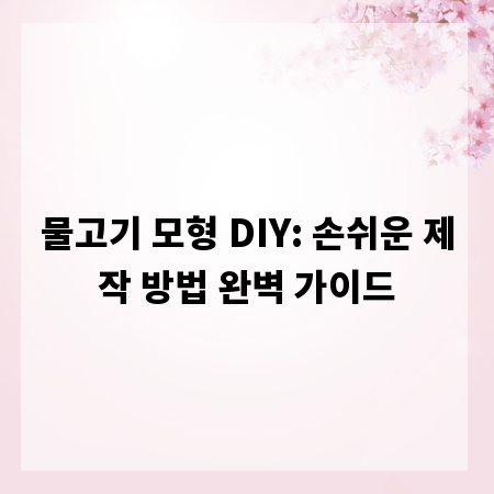 물고기 모형 DIY: 손쉬운 제작 방법 완벽 가이드