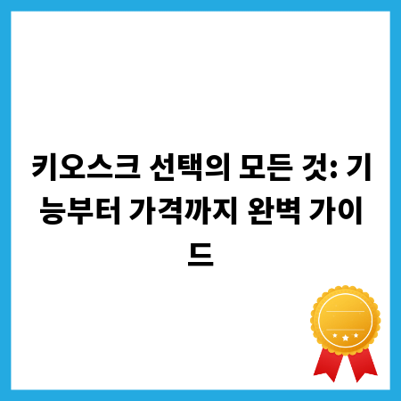 키오스크 선택의 모든 것: 기능부터 가격까지 완벽 가이드