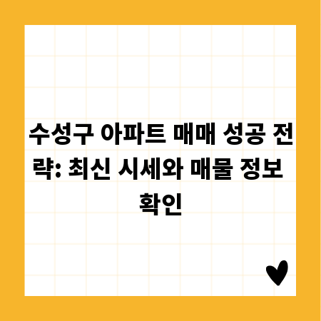 수성구 아파트 매매 성공 전략: 최신 시세와 매물 정보 확인