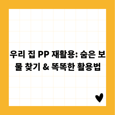 우리 집 PP 재활용: 숨은 보물 찾기 & 똑똑한 활용법