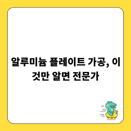 알루미늄 플레이트 가공, 이것만 알면 전문가