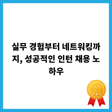 실무 경험부터 네트워킹까지, 성공적인 인턴 채용 노하우