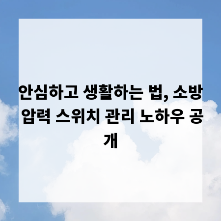 안심하고 생활하는 법, 소방 압력 스위치 관리 노하우 공개