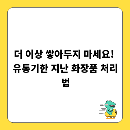 더 이상 쌓아두지 마세요! 유통기한 지난 화장품 처리법